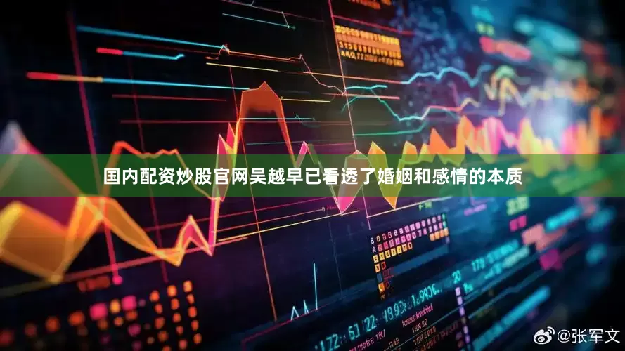 国内配资炒股官网吴越早已看透了婚姻和感情的本质