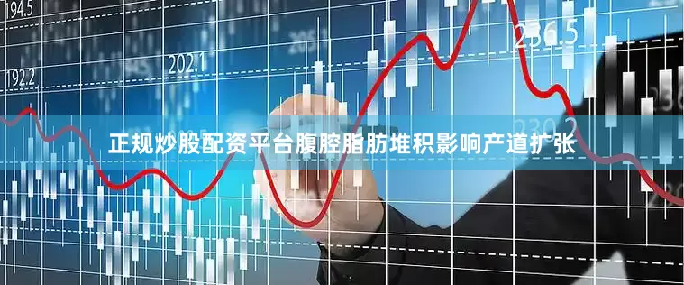 正规炒股配资平台腹腔脂肪堆积影响产道扩张