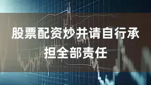 股票配资炒并请自行承担全部责任