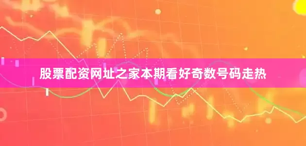 股票配资网址之家本期看好奇数号码走热
