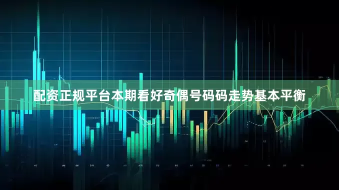 配资正规平台本期看好奇偶号码码走势基本平衡