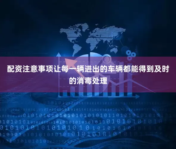 配资注意事项让每一辆进出的车辆都能得到及时的消毒处理