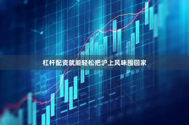杠杆配资就能轻松把沪上风味囤回家