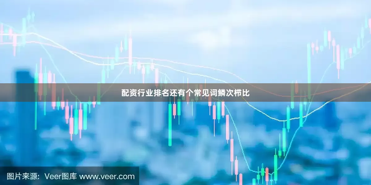 配资行业排名还有个常见词鳞次栉比