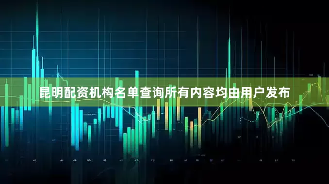 昆明配资机构名单查询所有内容均由用户发布